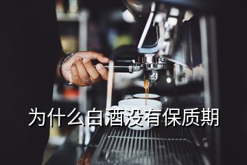 為什么白酒沒有保質(zhì)期