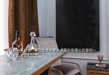 貴州茅臺酒廠集團和貴州茅臺酒股份有限公司是同一個公司么