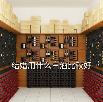 結婚用什么白酒比較好