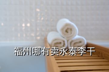 福州哪有賣(mài)永泰李干