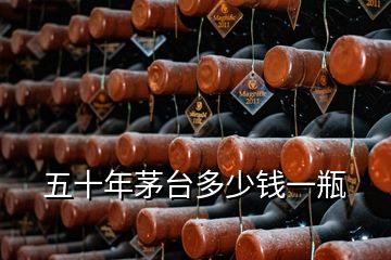 五十年茅臺多少錢一瓶