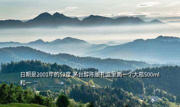 日期是2001年的52度 茅臺醇陳釀禮盒里面一個大瓶500ml和一