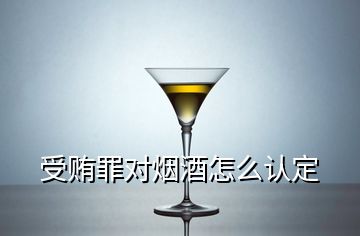 受賄罪對煙酒怎么認(rèn)定