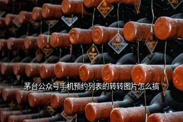 茅臺公眾號手機預約列表的轉(zhuǎn)轉(zhuǎn)圖片怎么搞