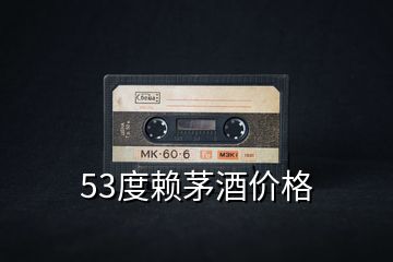 53度賴(lài)茅酒價(jià)格