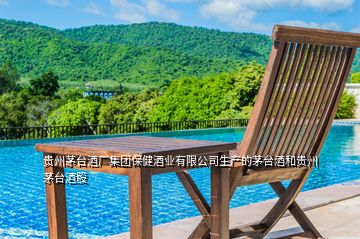貴州茅臺(tái)酒廠集團(tuán)保健酒業(yè)有限公司生產(chǎn)的茅臺(tái)酒和貴州茅臺(tái)酒股