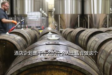 酒店企劃是干什么的什么人士適合做這個(gè)