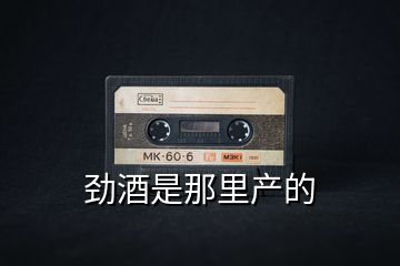 勁酒是那里產(chǎn)的