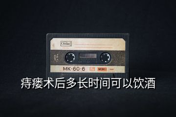 痔瘺術(shù)后多長時(shí)間可以飲酒