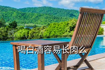 喝白酒容易長(zhǎng)肉么