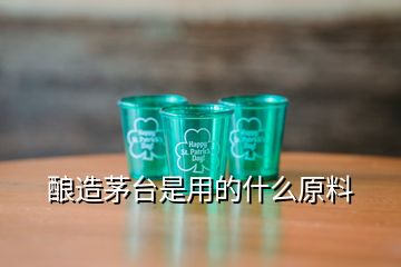 釀造茅臺(tái)是用的什么原料