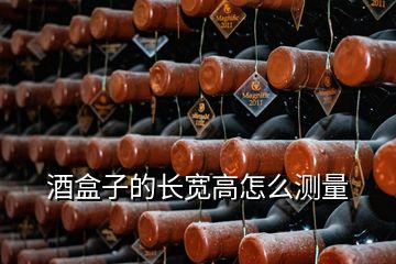 酒盒子的長(zhǎng)寬高怎么測(cè)量
