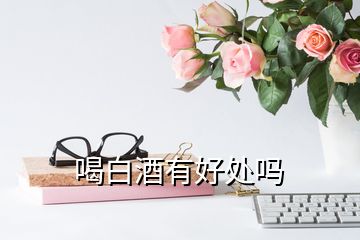喝白酒有好處嗎