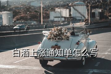 白酒上漲通知單怎么寫(xiě)