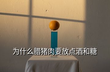 為什么臘豬肉要放點(diǎn)酒和糖