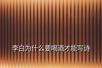 李白為什么要喝酒才能寫詩(shī)