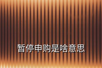 暫停申購(gòu)是啥意思