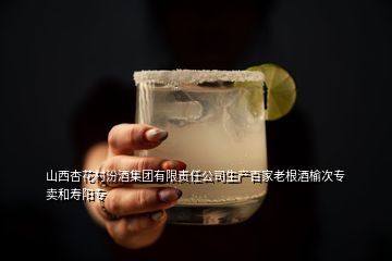 山西杏花村汾酒集團(tuán)有限責(zé)任公司生產(chǎn)百家老根酒榆次專賣和壽陽專