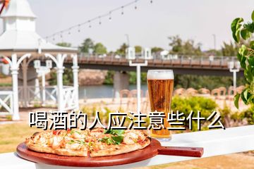 喝酒的人應(yīng)注意些什么
