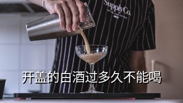開(kāi)蓋的白酒過(guò)多久不能喝