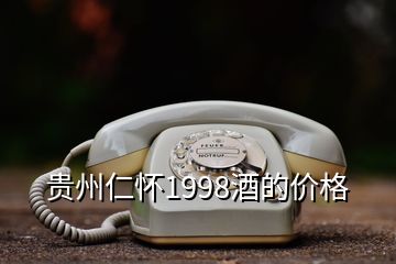 貴州仁懷1998酒的價(jià)格