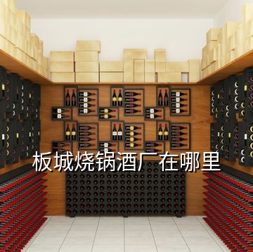 板城燒鍋酒廠在哪里