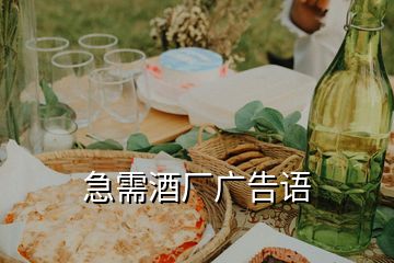 急需酒廠(chǎng)廣告語(yǔ)