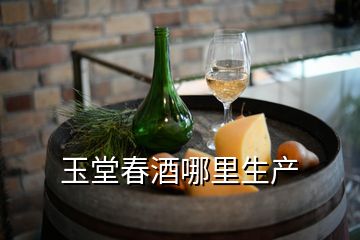 玉堂春酒哪里生產