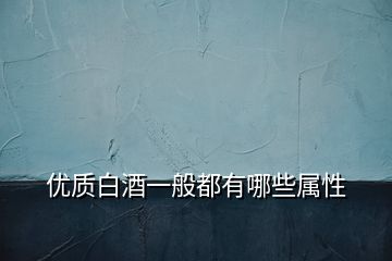 優(yōu)質白酒一般都有哪些屬性