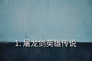 1. 屠龍劍英雄傳說(shuō)