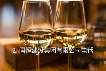 2. 國(guó)恒建設(shè)集團(tuán)有限公司電話