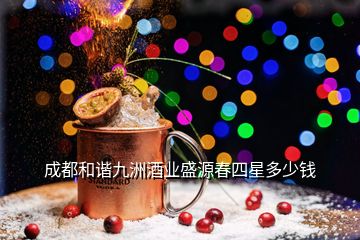 成都和諧九洲酒業(yè)盛源春四星多少錢(qián)