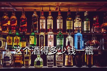 這個(gè)酒得多少錢一瓶