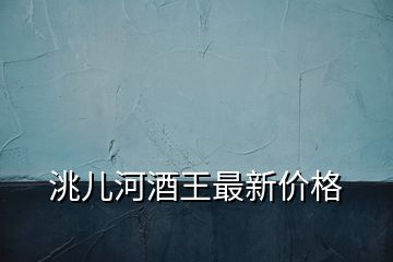 洮兒河酒王最新價(jià)格