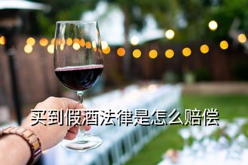 買到假酒法律是怎么賠償