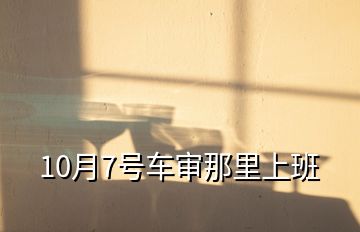 10月7號車審那里上班