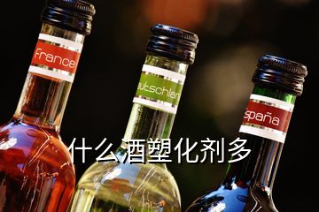 什么酒塑化劑多