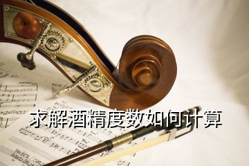 求解酒精度數(shù)如何計(jì)算