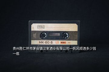 貴州勝仁懷市茅臺鎮(zhèn)漢室酒業(yè)有限公司一帆風順酒多少錢一瓶