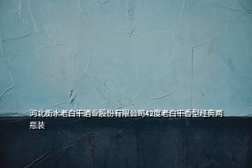 河北衡水老白干酒業(yè)股份有限公司42度老白干香型經(jīng)典兩瓶裝