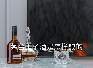茅臺王子酒是怎樣釀的