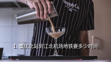 1. 重慶北站到江北機(jī)場地鐵要多少時間