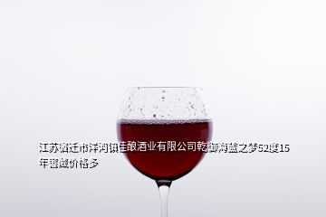 江蘇宿遷市洋河鎮(zhèn)佳釀酒業(yè)有限公司乾御海藍(lán)之夢52度15年窖藏價格多