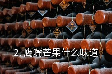 2. 鷹嘴芒果什么味道