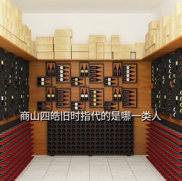 商山四皓舊時(shí)指代的是哪一類(lèi)人