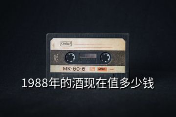1988年的酒現(xiàn)在值多少錢