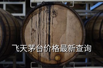 飛天茅臺價格最新查詢