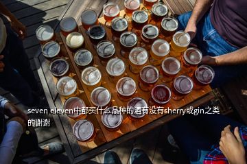 seven eleven中都買(mǎi)什么品種的酒有沒(méi)有sherry或gin之類(lèi)的謝謝