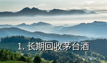 1. 長(zhǎng)期回收茅臺(tái)酒