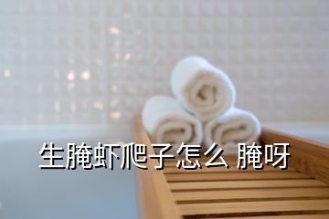 生腌蝦爬子怎么 腌呀